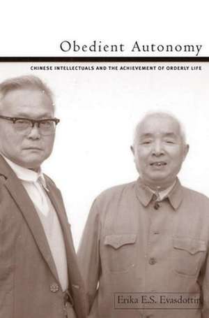 Obedient Autonomy: Chinese Intellectuals and the Achievement of Orderly Life de Erika E.S. Evasdottir