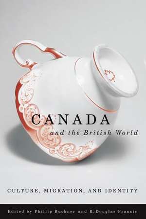 Canada and the British World: Culture, Migration, and Identity de Phillip Buckner