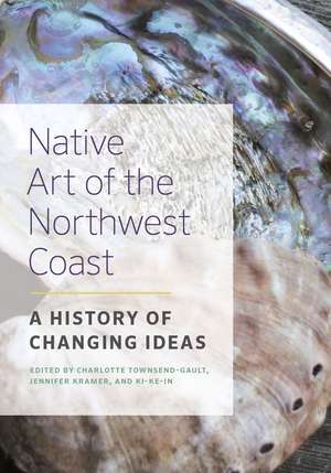 Native Art of the Northwest Coast: A History of Changing Ideas de Charlotte Townsend-Gault