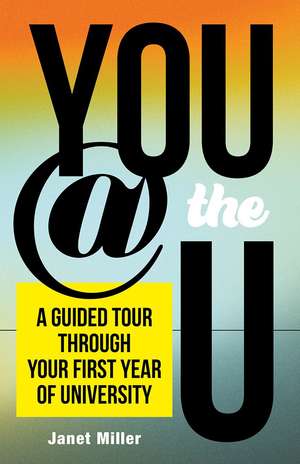 You @ the U: A Guided Tour through Your First-Year of University de Janet Miller