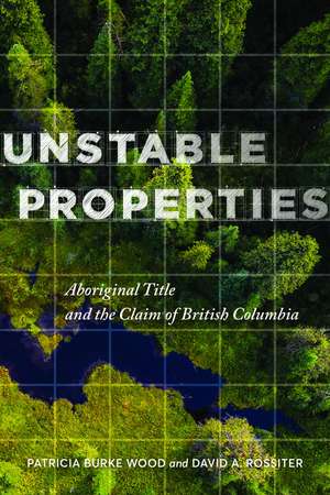 Unstable Properties: Aboriginal Title and the Claim of British Columbia de Patricia Burke Wood