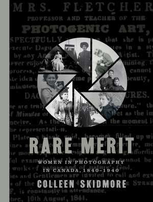 Rare Merit: Women in Photography in Canada, 1840–1940 de Colleen Skidmore