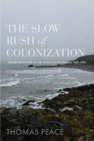 The Slow Rush of Colonization: Spaces of Power in the Maritime Peninsula, 1680–1790 de Thomas Peace