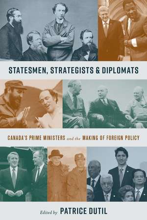 Statesmen, Strategists & Diplomats: Canada’s Prime Ministers and the Making of Foreign Policy de Patrice Dutil