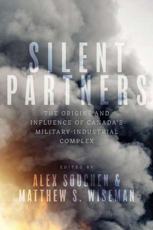 Silent Partners: The Origins and Influence of Canada’s Military-Industrial Complex de Alex Souchen