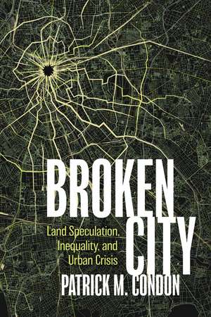 Broken City: Land Speculation, Inequality, and Urban Crisis de Patrick Condon