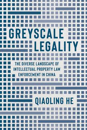 Greyscale Legality: The Diverse Landscape of Intellectual Property Law Enforcement in China de Qiaoling He