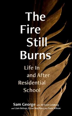 The Fire Still Burns: Life In and After Residential School de Sam George