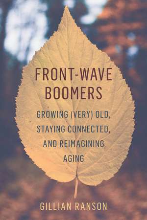 Front-Wave Boomers: Growing (Very) Old, Staying Connected, and Reimagining Aging de Gillian Ranson