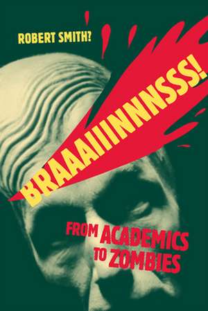 Braaaiiinnnsss!: From Academics to Zombies de Robert Smith?
