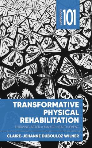 Transformative Physical Rehabilitation de Claire-Jehanne Dubouloz