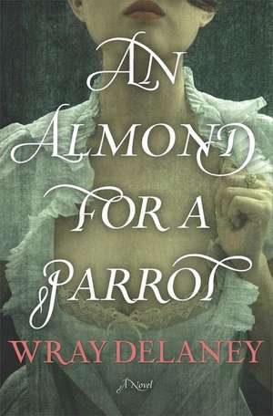 An Almond for a Parrot de Wray Delaney