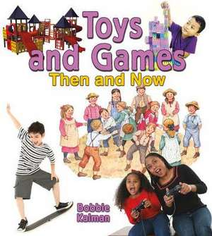 Toys and Games Then and Now de Bobbie Kalman