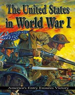 The United States in World War I: America's Entry Ensures Victory de Jane H. Gould