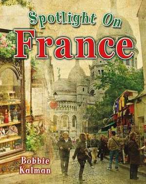 Spotlight on France de Bobbie Kalman