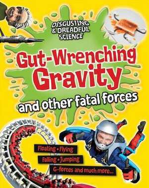 Gut-Wrenching Gravity and Other Fatal Forces de Anna Claybourne