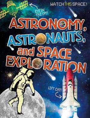 Astronomy, Astronauts, and Space Exploration de Clive Gifford