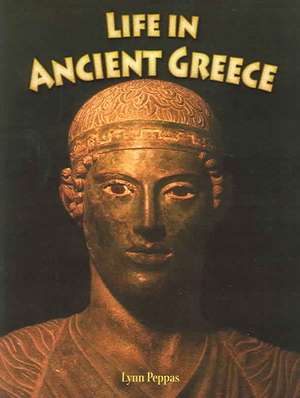 Life in Ancient Greece de Lynn Peppas