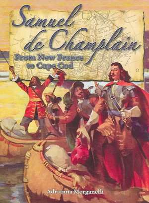 Samuel de Champlain: From New France to Cape Cod de Adrianna Morganelli