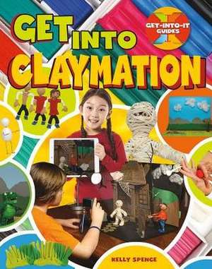 Get Into Claymation de Kelly Spence