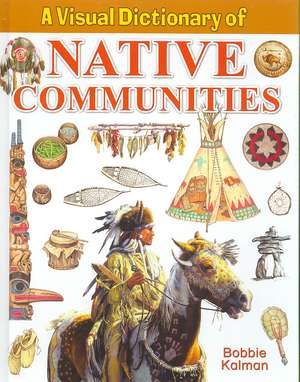 A Visual Dictionary of Native Communities de Bobbie Kalman