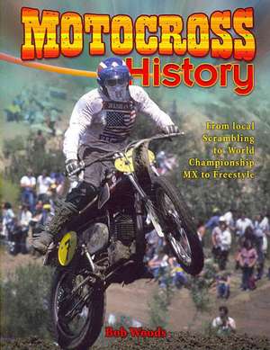 Motocross History: From Local Scrambling to World Championship MX to Freestyle de Bob Woods