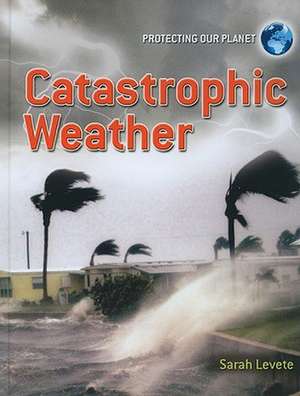 Catastrophic Weather de Sarah Levete