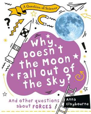 Why Doesn't the Moon Fall Out of the Sky? de Anna Claybourne