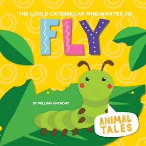 The Little Caterpillar Who Wanted to Fly de William Anthony