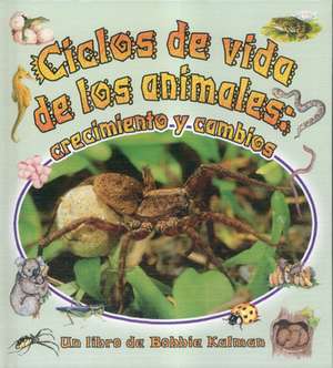 Ciclos de Vida de los Animales: Crecimiento y Cambios de Bobbie Kalman