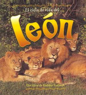 El Ciclo de Vida del Leon = Life Cycle of a Lion de Bobbie Kalman