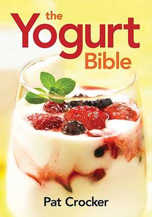 The Yogurt Bible de Pat Crocker