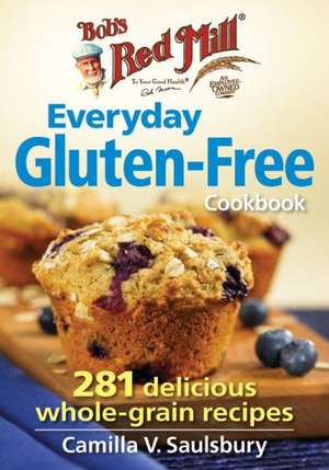 Bob's Red Mill Everyday Gluten-Free Cookbook: 281 Delicious Whole-Grain Recipes de Camilla Saulsbury