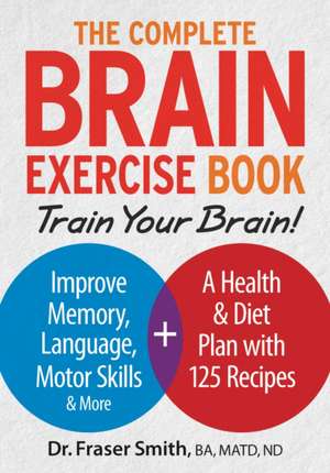 The Complete Brain Exercise Book: Train Your Brain - Improve Memory, Language, Motor Skills and More de Fraser Smith