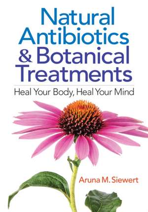 Natural Antibiotics and Botanical Treatments de Aruna M. Siewert