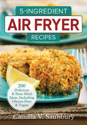 5 Ingredient Air Fryer Recipes de Camilla Saulsbury