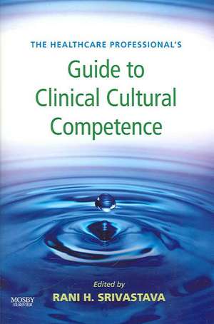 The Healthcare Professional's Guide to Clinical Cultural Competence de Rani Srivastava