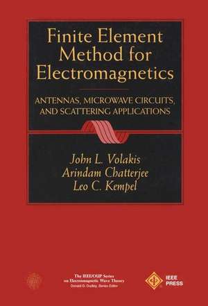 Finite Element Method Electromagnetics – Antennas, Microwave Circuits and Scattering Applications de JL Volakis