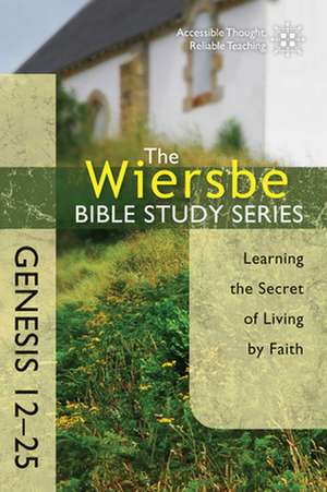 Genesis 12-25: Learning the Secret of Living by Faith de Warren W. Wiersbe