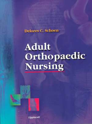 Adult Orthopaedic Nursing de Delores Christina Harmon Schoen RN,C, PhD, FAAN