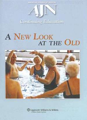 A New Look at the Old: A Continuing Education Activity focused on Healthcare for our Aging Population de American Journal of Nursing (AJN) Continuing Education