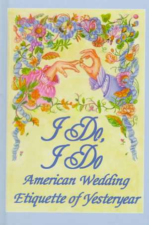 I Do, I Do: American Wedding Etiquette of Yesteryear de Susannah A Driver