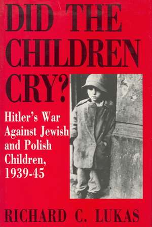 Did the Children Cry?: Hitler's War Against Jewish & Polish Children, 1939-1945 de Richard C Lukas Ph.D.