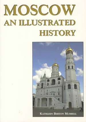 Moscow: An Illustrated History de Kathleen Murrell