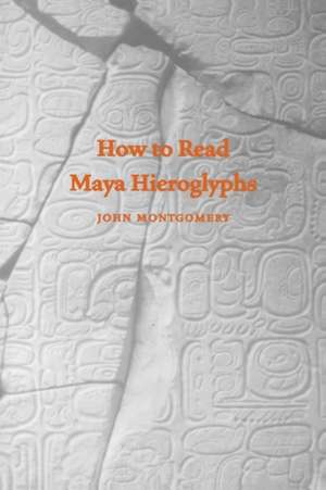 How to Read Maya Hieroglyphs de John Montgomery