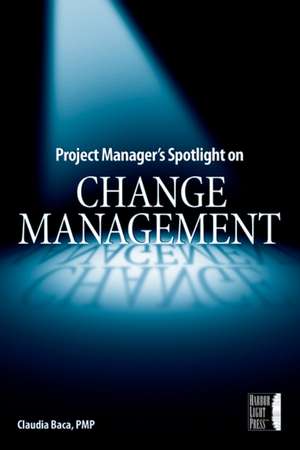 Project Manager′s Spotlight on Change Management de C Baca