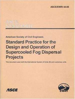 Standard Practice for the Design and Operation of Supercooled Fog Dispersal Projects, ASCE/EWRI 44-05 de Environmental and Water Resources Institute