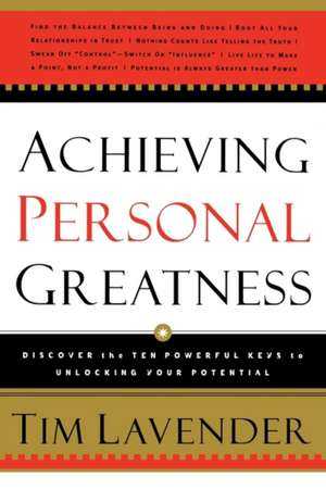 Achieving Personal Greatness: Discover the 10 Powerful Keys to Unlocking Your Potential de Tim Lavender