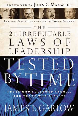 The 21 Irrefutable Laws of Leadership Tested by Time: Those Who Followed Them...and Those Who Didn't! de James L. Garlow