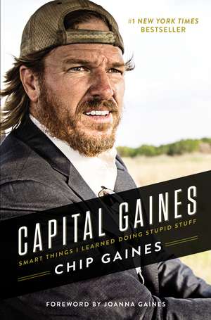 Capital Gaines: Smart Things I Learned Doing Stupid Stuff de Chip Gaines